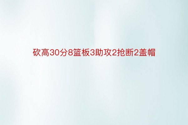 砍高30分8篮板3助攻2抢断2盖帽